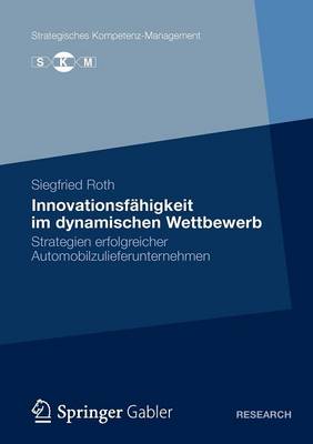 Innovationsf higkeit Im Dynamischen Wettbewerb: Strategien Erfolgreicher Automobilzulieferunternehmen - Strategisches Kompetenz-Management (Paperback)
