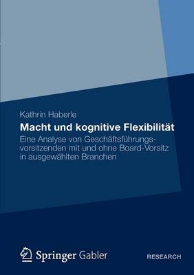 Macht Und Kognitive Flexibilitat: Eine Analyse Von Geschaftsfuhrungsvorsitzenden Mit Und Ohne Board-Vorsitz in Ausgewahlten Branchen (Paperback)