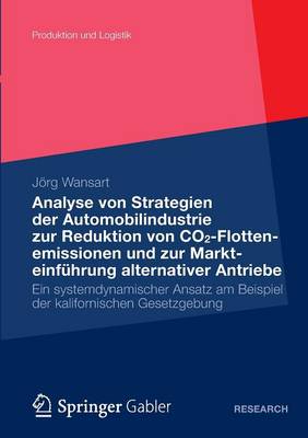 Analyse Von Strategien Der Automobilindustrie Zur Reduktion Von Co2-Flottenemissionen Und Zur Markteinfuhrung Alternativer Antriebe: Ein Systemdynamischer Ansatz Am Beispiel Der Kalifornischen Gesetzgebung - Produktion Und Logistik 6 (Paperback)