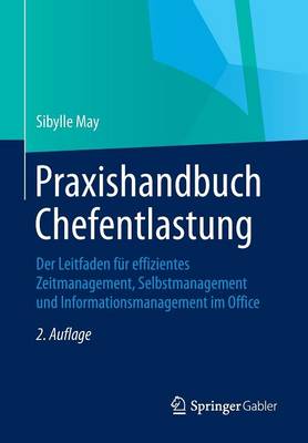 Praxishandbuch Chefentlastung: Der Leitfaden F�r Effizientes Zeitmanagement, Selbstmanagement Und Informationsmanagement Im Office (Paperback)