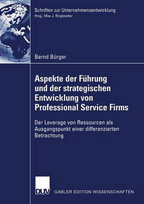 Aspekte Der F�hrung Und Der Strategischen Entwicklung Von Professional Service Firms: Der Leverage Von Ressourcen ALS Ausgangspunkt Einer Differenzierten Betrachtung - Schriften Zur Unternehmensentwicklung (Paperback)