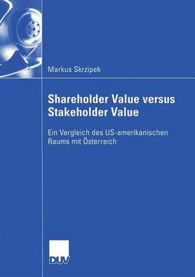 Shareholder Value Versus Stakeholder Value: Ein Vergleich Des Us-Amerikanischen Raums Mit �sterreich - Wirtschaftswissenschaften (Paperback)