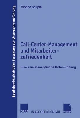 Call-Center-Management Und Mitarbeiterzufriedenheit: Eine Kausalanalytische Untersuchung - Betriebswirtschaftliche Forschung Zur Unternehmensfuhrung 52 (Paperback)