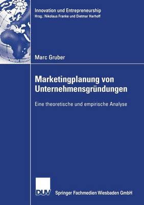 Marketingplanung Von Unternehmensgrundungen: Eine Theoretische Und Empirische Analyse - Innovation Und Entrepreneurship (Paperback)
