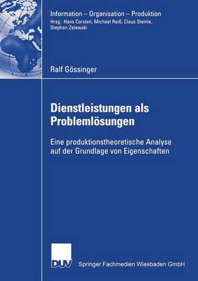 Dienstleistungen ALS Probleml�sungen: Eine Produktionstheoretische Analyse Auf Der Grundlage Von Eigenschaften - Information - Organisation - Produktion (Paperback)