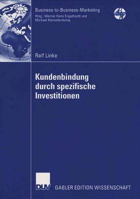 Kundenbindung Durch Spezifische Investitionen: Determinanten Der Abh�ngigkeit Unter Besonderer Ber�cksichtigung Der Wahrgenommenen Bindungswirkung Versunkener Kosten - Business-To-Business-Marketing (Paperback)