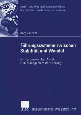 Fuhrungssysteme Zwischen Stabilitat Und Wandel: Ein Systematischer Ansatz Zum Management Der Fuhrung - Markt- Und Unternehmensentwicklung Markets and Organisations (Paperback)