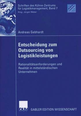 Entscheidung Zum Outsourcing Von Logistikleistungen: Rationalit tsanforderungen Und Realit t in Mittelst ndischen Unternehmen - Schriften Des K hne-Zentrums F r Logistikmanagement 7 (Paperback)
