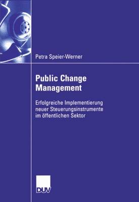 Public Change Management: Erfolgreiche Implementierung Neuer Steuerungsinstruemnte Im OEffentlichen Sektor (Paperback)