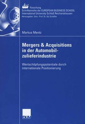 Mergers & Acquisitions in Der Automobilzulieferindustrie: Wertsch�pfungspotentiale Durch Internationale Positionierung - Ebs-Forschung, Schriftenreihe Der European Business School S 59 (Paperback)