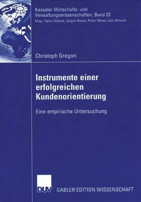 Instrumente Einer Erfolgreichen Kundenorientierung: Eine Empirische Untersuchung - Kasseler Wirtschafts- Und Verwaltungswissenschaften 22 (Paperback)