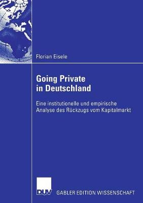 Going Private in Deutschland: Eine Institutionelle Und Empirische Analyse Des Ruckzugs Vom Kapitalmarkt (Paperback)