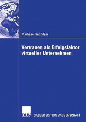 Vertrauen ALS Erfolgsfaktor Virtueller Unternehmen: Grundlagen, Rahmenbedingungen Und Ma nahmen Zur Vertrauensbildung (Paperback)
