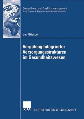 Verg tung Integrierter Versorgungsstrukturen Im Gesundheitswesen: Weiterentwicklung Pauschaler Verg tungsans tze Zur F rderung Prozessorientierter Strukturen Unter Besonderer Ber cksichtigung Der Krankenhausperspektive - Gesundheits- Und Qualit tsmanagement (Paperback)