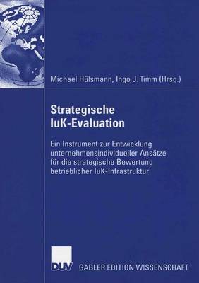 Strategische Iuk-Evaluation: Ein Instrument Zur Entwicklung Unternehmensindividueller Ansatze Fur Die Strategische Bewertung Betrieblicher Iuk-Infrastruktur (Paperback)