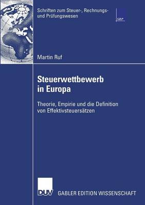 Steuerwettbewerb in Europa: Theorie, Empirie Und Die Definition Von Effektivsteuers�tzen - Schriften Zum Steuer-, Rechnungs- Und PR Fungswesen (Paperback)