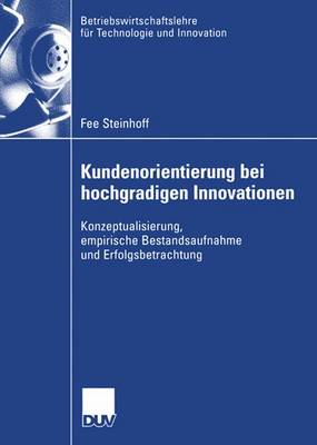 Kundenorientierung Bei Hochgradigen Innovationen: Konzeptualisierung, Empirische Bestandsaufnahme Und Erfolgsbetrachtung - Betriebswirtschaftslehre F R Technologie Und Innovation 57 (Paperback)