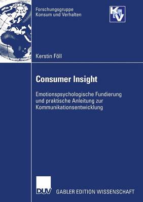 Consumer Insight: Emotionspsychologische Fundierung Und Praktische Anleitung Zur Kommunikationsentwicklung - Forschungsgruppe Konsum Und Verhalten (Paperback)