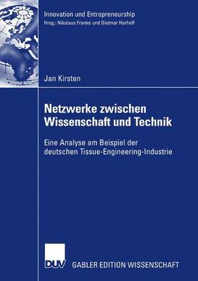 Netzwerke Zwischen Wissenschaft Und Technik: Eine Analyse Am Beispiel Der Deutschen Tissue-Engineering-Industrie - Innovation Und Entrepreneurship (Paperback)