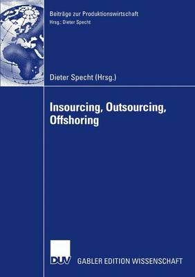 Insourcing, Outsourcing, Offshoring: Tagungsband Der Herbsttagung 2005 Der Wissenschaftlichen Kommission Produktionswirtschaft Im Vhb - Beitr GE Zur Produktionswirtschaft (Paperback)