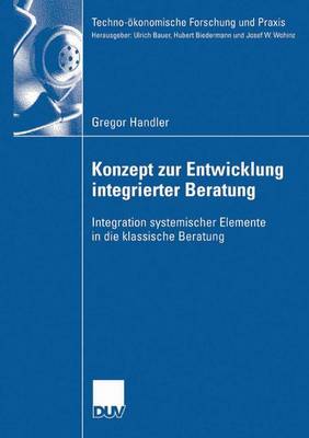 Konzept Zur Entwicklung Integrierter Beratung: Integration Systemischer Elemente in Die Klassische Beratung - Techno-OEkonomische Forschung Und Praxis (Paperback)