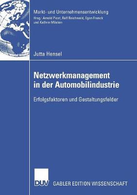 Netzwerkmanagement in Der Automobilindustrie: Erfolgsfaktoren Und Gestaltungsfelder - Markt- Und Unternehmensentwicklung / Markets and Organisatio (Paperback)