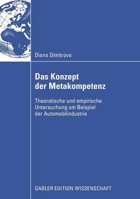 Das Konzept Der Metakompetenz: Theoretische Und Empirische Untersuchung Am Beispiel Der Automobilindustrie (Paperback)