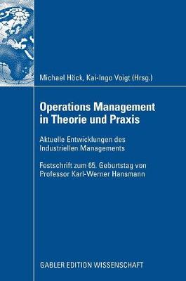 Operations Management in Theorie Und Praxis: Aktuelle Entwicklungen Des Industriellen Managements - Festschrift Zum 65. Geburtstag Von Professor Karl-Werner Hansmann (Hardback)