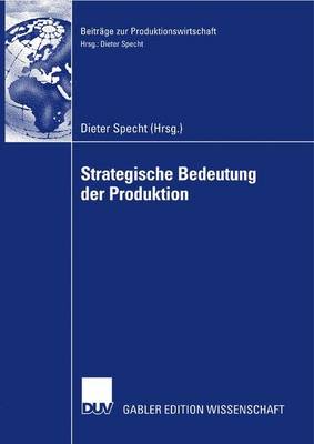 Strategische Bedeutung Der Produktion: Tagungsband Der Herbsttagung 2006 Der Wissenschaftlichen Kommission Produktionswirtschaft Im Vhb - Beitr GE Zur Produktionswirtschaft (Paperback)