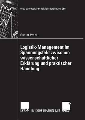 Logistik-Management Im Spannungsfeld Zwischen Wissenschaftlicher Erkl rung Und Praktischer Handlung - Neue Betriebswirtschaftliche Forschung (Nbf) 359 (Paperback)