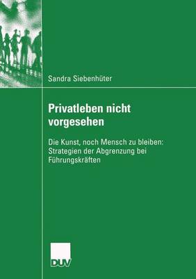 Privatleben Nicht Vorgesehen: Die Kunst, Noch Mensch Zu Bleiben: Strategien Der Abgrenzung Bei F hrungskr ften - Sozialwissenschaft (Paperback)