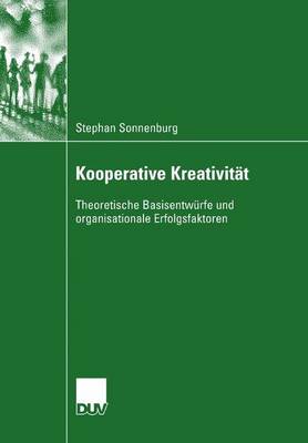 Kooperative Kreativit t: Theoretische Basisentw rfe Und Organisationale Erfolgsfaktoren (Paperback)