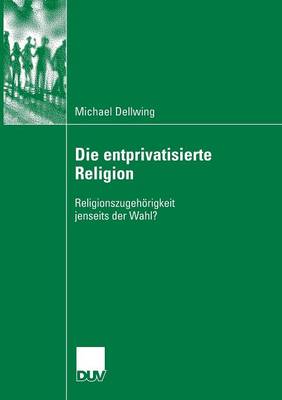 Die Entprivatisierte Religion: Religionszugeh rigkeit Jenseits Der Wahl? (Paperback)
