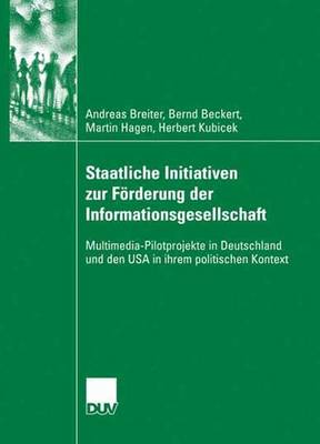 Staatliche Initiativen Zur F rderung Der Informationsgesellschaft: Multimedia-Pilotprojekte in Deutschland Und Den USA in Ihrem Politischen Kontext (Paperback)