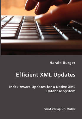 Efficient XML Updates- Index-Aware Updates for a Native XML Database System (Paperback)