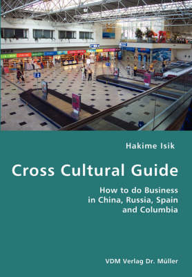 Cross Cultural Guide- How to Do Business in China, Russia, Spain and Columbia (Paperback)