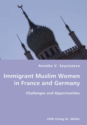 Immigrant Muslim Women in France and Germany- Challenges and Opportunities (Paperback)