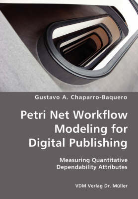 Petri Net Workflow Modeling for Digital Publishing- Measuring Quantitative Dependability Attributes (Paperback)