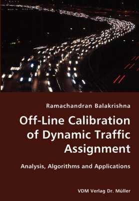 Off-Line Calibration of Dynamic Traffic Assignment- Analysis, Algorithms and Applications (Paperback)