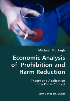 Economic Analysis of Prohibition and Harm Reduction- Theory and Application in the Polish Context (Paperback)