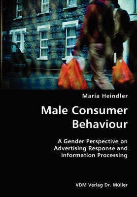 Male Consumer Behaviour- A Gender Perspective on Advertising Response and Information Processing (Paperback)