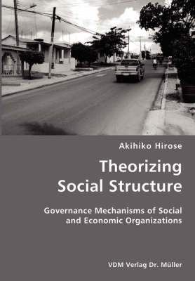 Theorizing Social Structure- Governance Mechanisms of Social and Economic Organizations (Paperback)