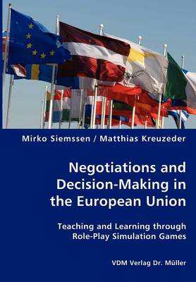Negotiations and Decision-Making in the European Union - Teaching and Learning Through Role-Play Simulation Games (Paperback)
