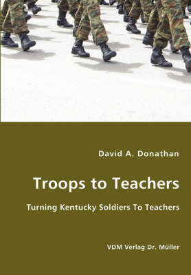 Troops to Teachers - Turning Kentucky Soldiers to Teachers (Paperback)