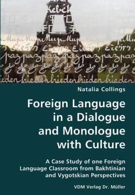 Foreign Language in a Dialogue and Monologue with Culture- A Case Study of One Foreign Language Classroom from Bakhtinian and Vygotskian Perspectives (Paperback)