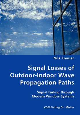 Signal Losses of Outdoor-Indoor Wave Propagation Paths - Signal Fading Through Modern Window Systems (Paperback)