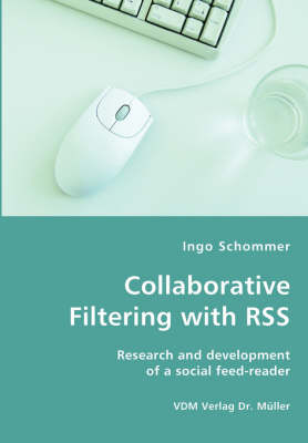 Collaborative Filtering with Rss - Research and Development of a Social Feed-Reader (Paperback)