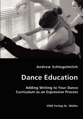 Dance Education - Adding Writing to Your Dance Curriculum as an Expressive Process (Paperback)
