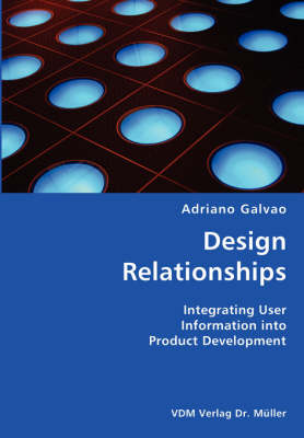 Design Relationships- Integrating User Information Into Product Development (Paperback)