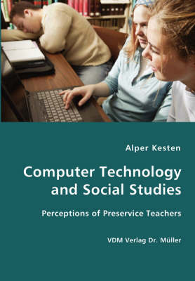 Computer Technology and Social Studies - Perceptions of Preservice Teachers (Paperback)